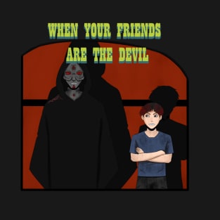 WHEN YOUR FRIENDS ARE THE DEVIL. T-Shirt