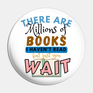 There are millions of books I haven't read but just you wait Pin