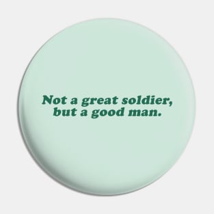 not a great soldier but a good man Pin