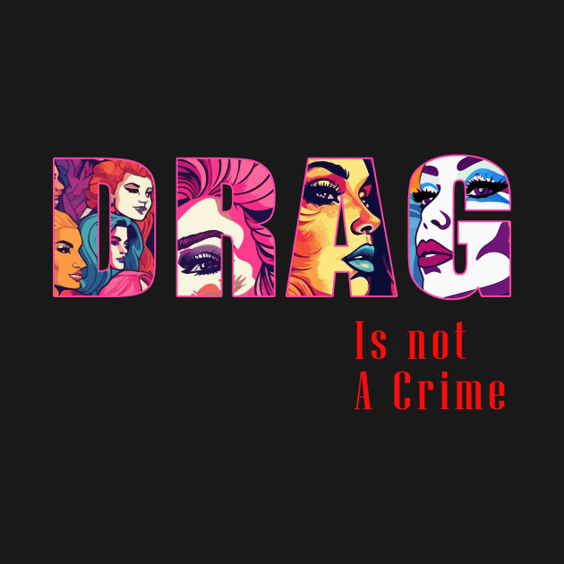 Drag is not a Crime by Blackhearttees