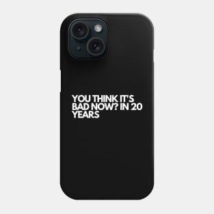 you think it's bad now in 20 years Phone Case