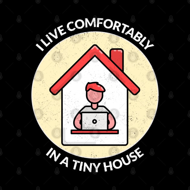 I live comfortably in a tiny house. by The Shirt Shack