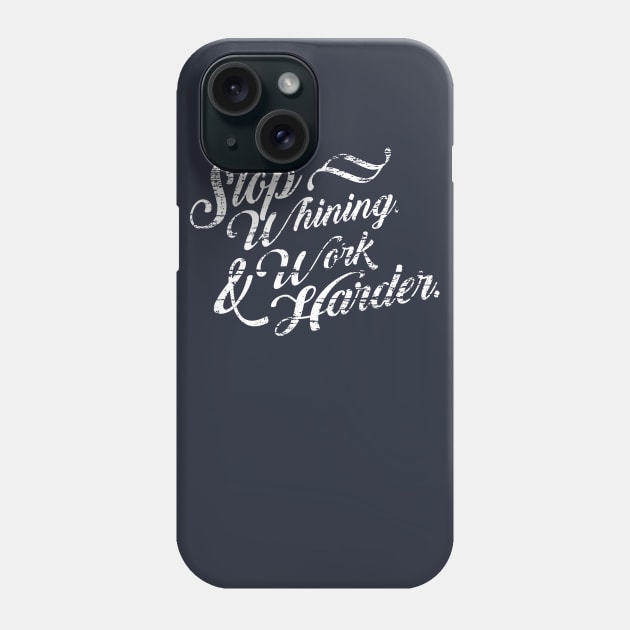 Stop Whining Work Harder Phone Case by PopCultureShirts