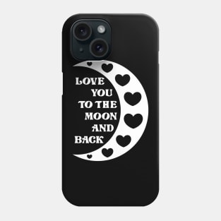 Love You To The Moon And Back Phone Case