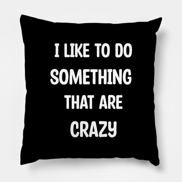 I Like To Do Something That Are Crazy Pillow by magicofword
