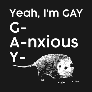 Yeah, I'm GAY - Anxious Opossum T-Shirt