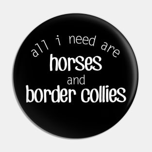 All I need are Horses and Border Collies Pin