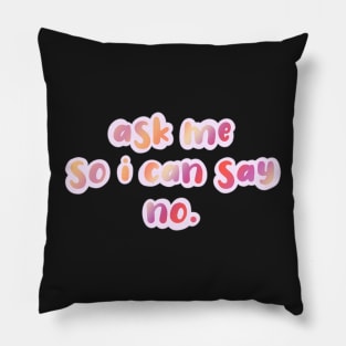 ask me so i can say no. Pillow