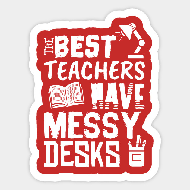 The Best Teachers Have Messy Desks Messy Desk Sticker