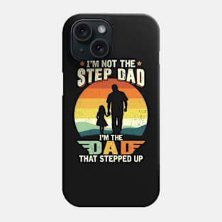 I'm Not The Step Dad I'm The Dad That Stepped Up Phone Case