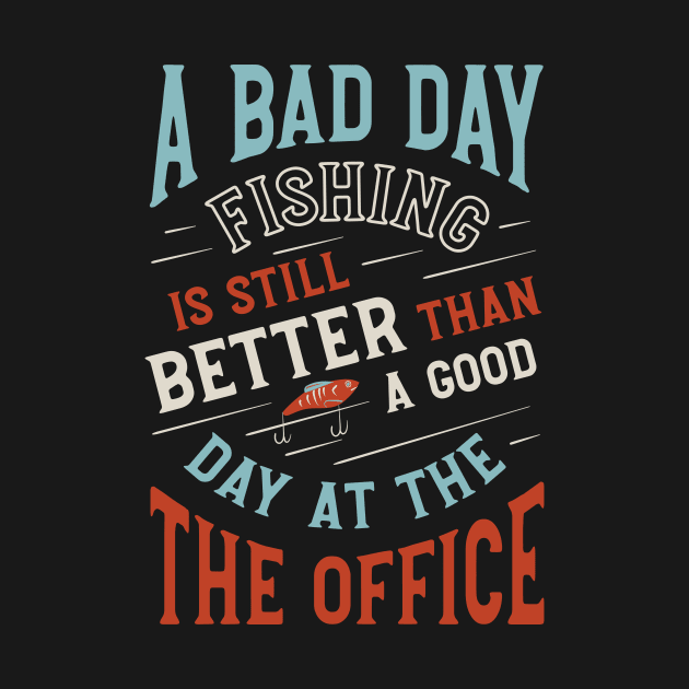 Fishing is Better than a Good Day at the Office by whyitsme