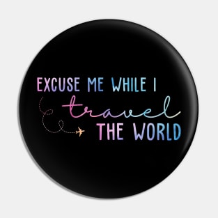 Excuse Me While I Travel The World Pin