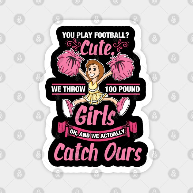 Funny Cheerleader Gifts - You play Football? Cute! We throw 100 Pund Girls! Oh, and we catch ours Magnet by Shirtbubble