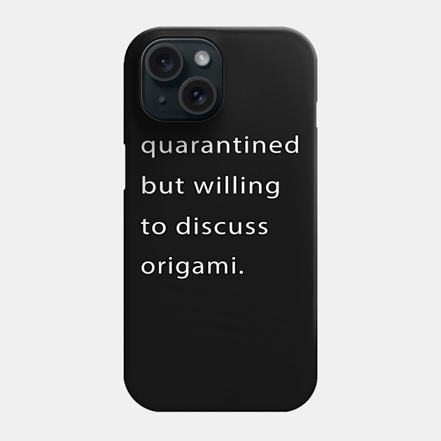 Quarantined But Willing To Discuss Origami Phone Case by familycuteycom