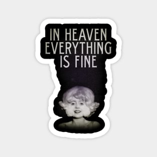 In Heaven Everything Is Fine - Eraserhead Magnet