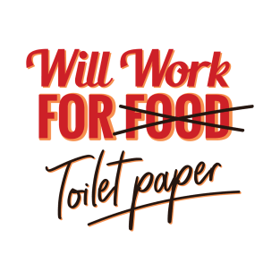 Will Work For Toilet Paper T-Shirt