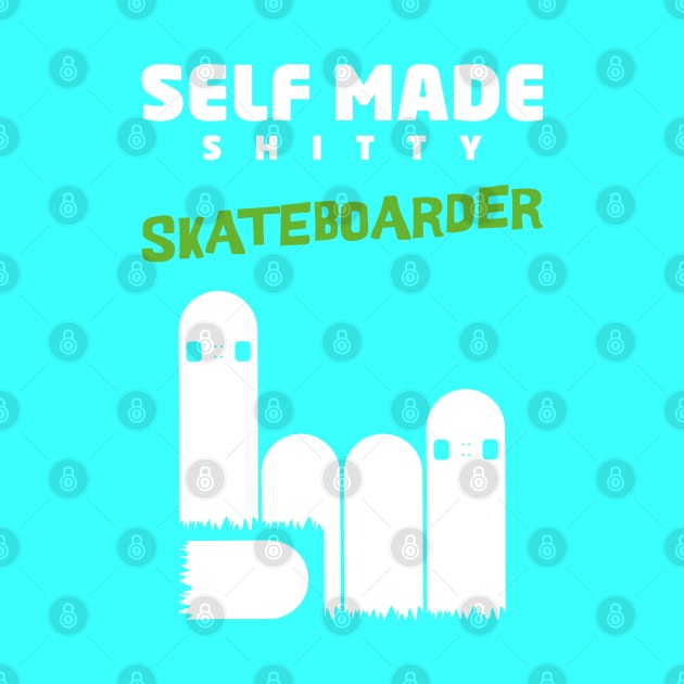 Self made! shitty skateboarder... funny skate design by Made by Popular Demand