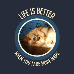 Australian Cattle Dog-Life Is Better When You Take More Naps T-Shirt