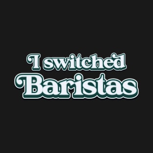 I Switched Baristas Funny Meme T-Shirt