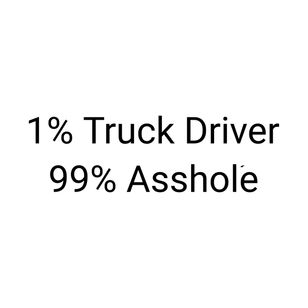 1% Trucker 99% Asshole Funny Sarcastic Truck Driver Gift by twizzler3b