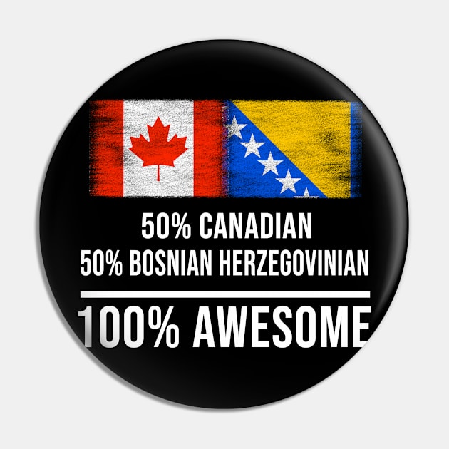 50% Canadian 50% Bosnian Herzegovinian 100% Awesome - Gift for Bosnian or Herzegovinian Heritage From Bosnia And Herzegovina Pin by Country Flags