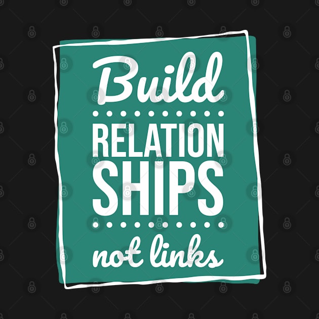 BUILD RELATIONSHIPS NOT LINKS by Hashed Art