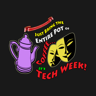 Just Bring Me the Entire Pot of Coffee... It's Tech Week! T-Shirt