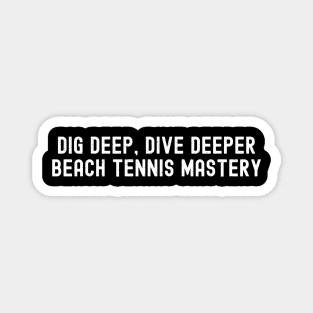 Dig Deep, Dive Deeper Beach Tennis Mastery Magnet