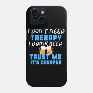 I Don't Need Therapy I Drink Beer Trust Me It's Cheaper Phone Case