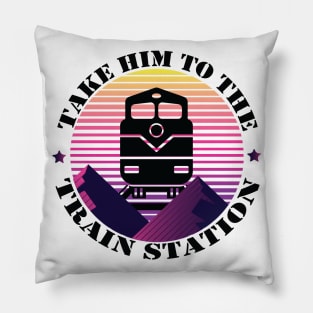 Take Him To The Train Station funny gift retro vintage Pillow