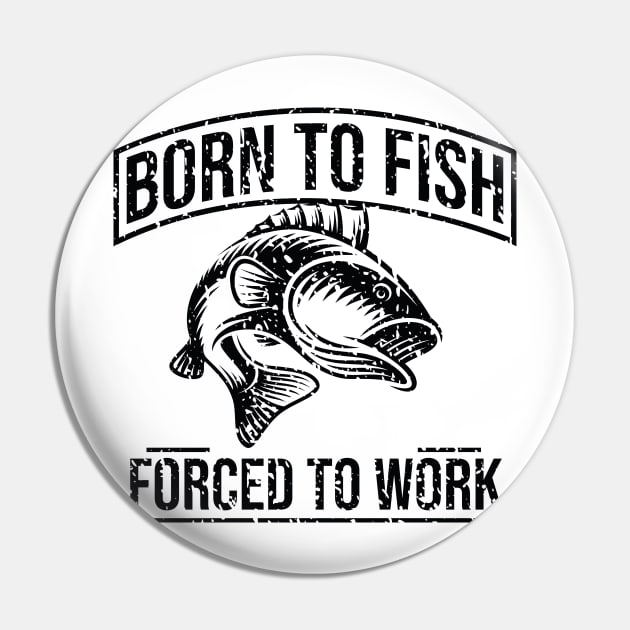 Born To Fish Forced To Work Pin by animericans