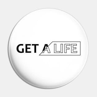 Get a life Pin