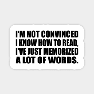 I'm not convinced I know how to read, I've just memorized a lot of words Magnet