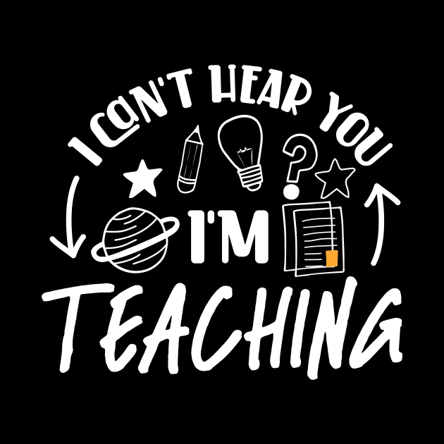 I Can't Hear You I'm Teaching by QUENSLEY SHOP