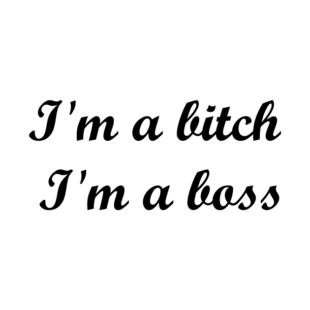 I'm a bitch, I'm a boss Quote by MandalaHaze