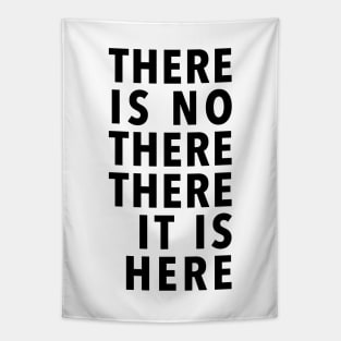 THERE IS NO THERE THERE IT IS HERE Tapestry