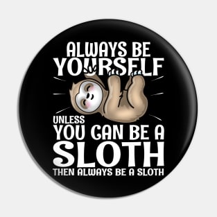 Always Be Yourself Unless You Can Be A Sloth Pin