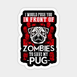 I Would Push You In Front OF Zombies To Save My Pug Magnet