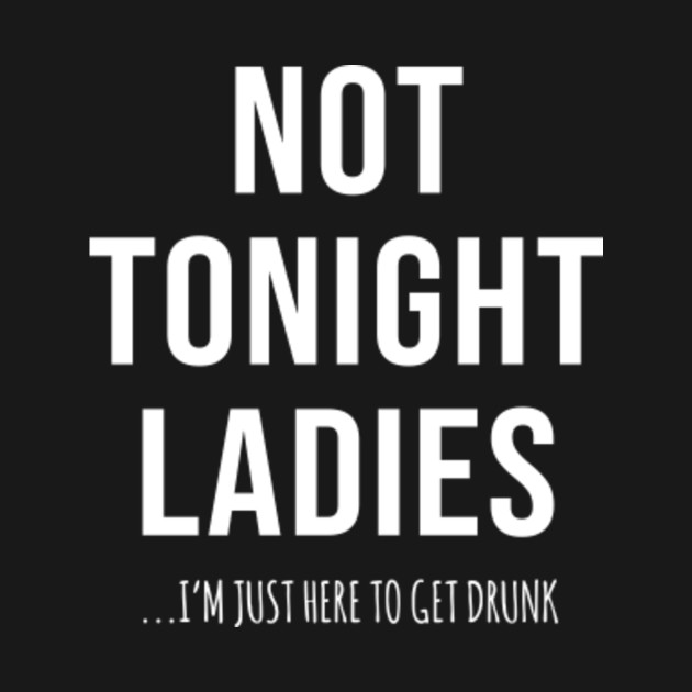 Disover Not Tonight Ladies - Drinking Party - T-Shirt