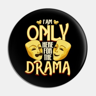 I Am Only Here For The Drama Funny Theater Class Pin