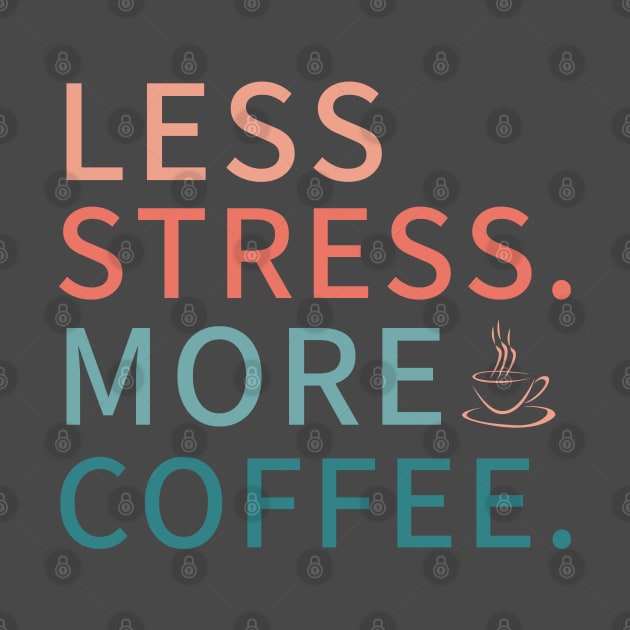 Less Stress more coffee, coffee addict by Teessential