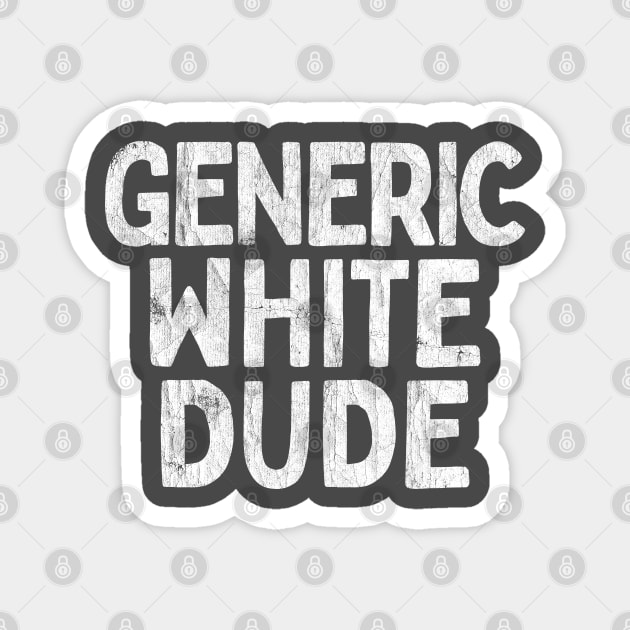 Generic White Dude - Funny Quote Gift Magnet by DankFutura