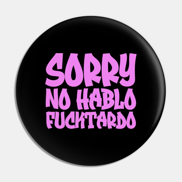 Sorry No Hablo Fucktardo Pin by colorsplash