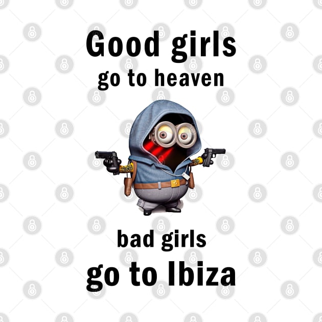 Good girls go to heaven bad girls go to Ibiza by Vapison