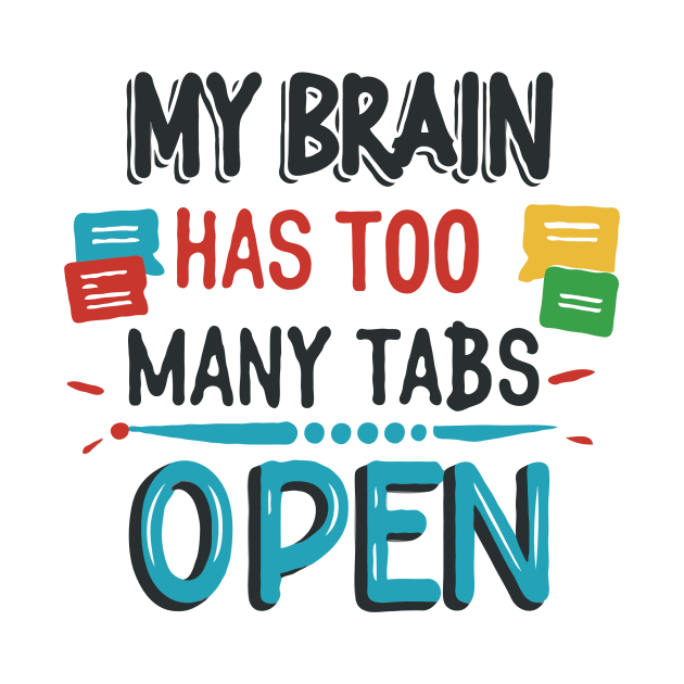 My Brain Has Too Many Tabs Open. Funny Text by Chrislkf