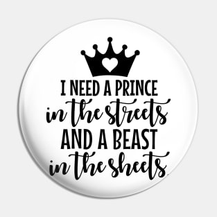 I Need A Prince In The Streets And A Beast In The Sheets Pin