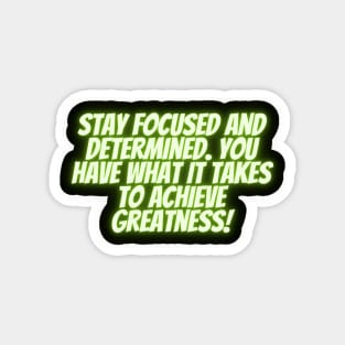 Stay focused and determined. You have what it takes to achieve greatness! Magnet