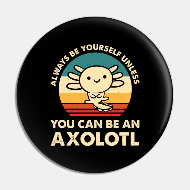 Always Be Yourself Unless You Can Be An Axolotl Cute Axolotls Lover Pin by LolaGardner Designs