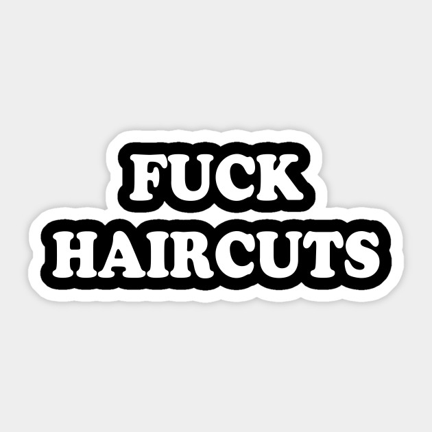 Fuck Haircuts