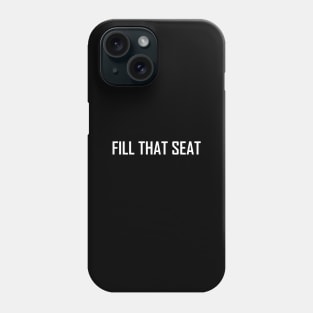 Fill That Seat, fill the seat Phone Case